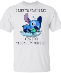 I Like To Stay In Bed It’s Too Peopley Outside T-Shirt