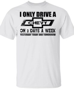 I only drive a Chevy on 3 days a week T-Shirt