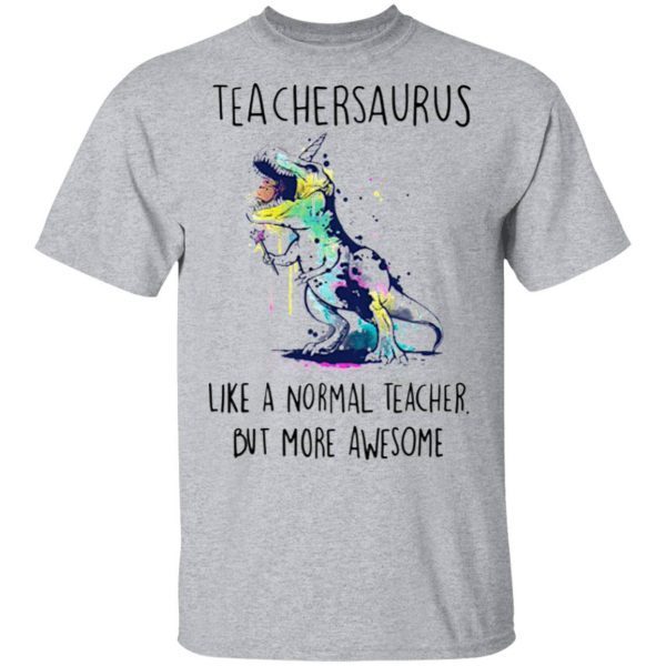 Teachersaurus Like A Normal Teacher But More Awesome Shirt