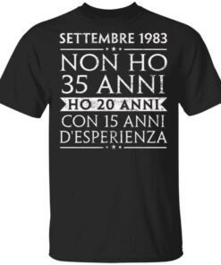 Settembre 1983 Non Ho 35 Anni Ho 20 Anni Con 15 Anni Desperienza T-Shirt