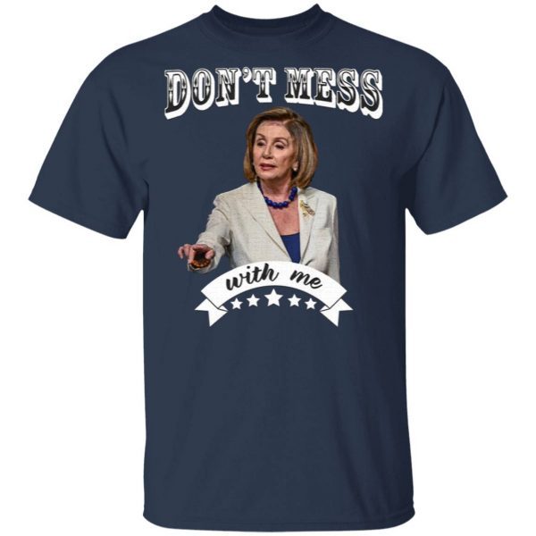 Don’t Mess With Me Nancy Pelosi T-Shirt