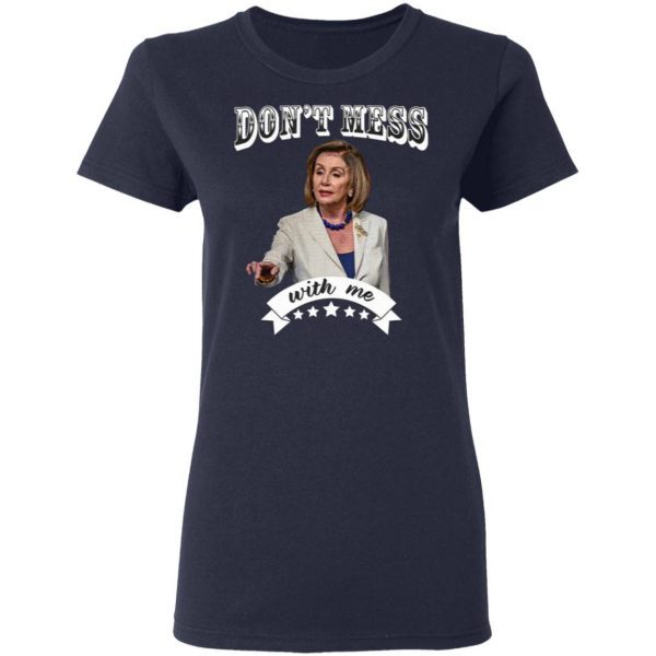 Don’t Mess With Me Nancy Pelosi T-Shirt