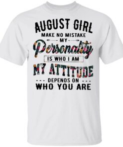 August Girl Make No Mistake My Personality Is Who I Am Flowers T-Shirt
