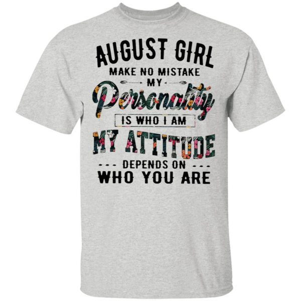 August Girl Make No Mistake My Personality Is Who I Am Flowers T-Shirt