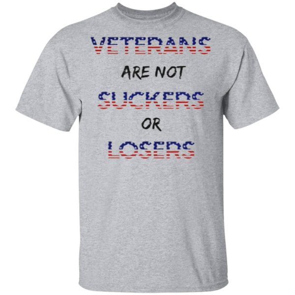 Veterans Are Not Suckers Or Losers T-Shirt