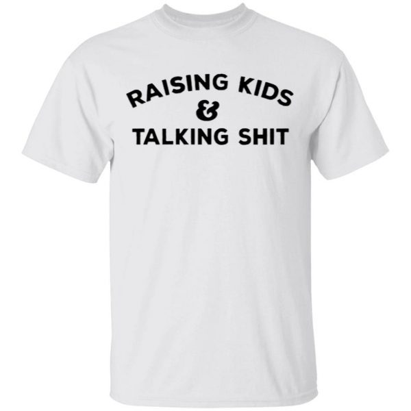 Raising Kids Talking Shit T-Shirt