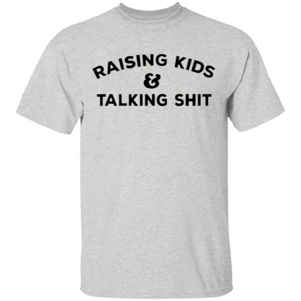 Raising Kids Talking Shit T-Shirt