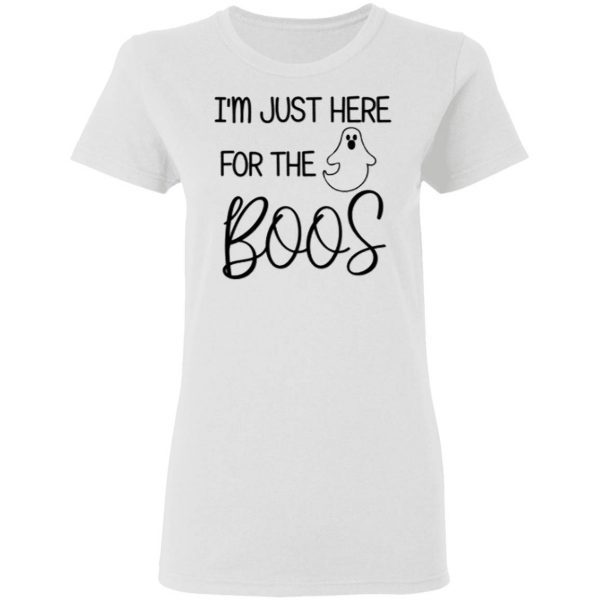 i’m just here for the boos T-Shirt