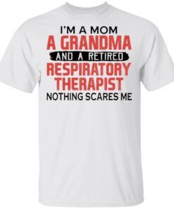 I’m A Mom A Grandma And A Retired Respiratory Therapist Nothing Scares Me T-Shirt