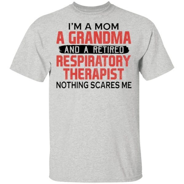I’m A Mom A Grandma And A Retired Respiratory Therapist Nothing Scares Me T-Shirt