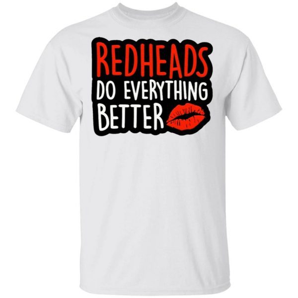 Redheads Do Everything Better T-Shirt