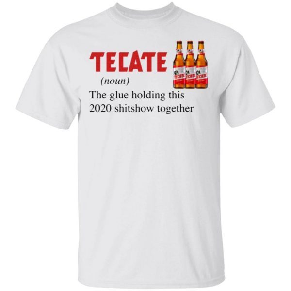 Tecate The Glue Holding This 2020 Shitshow Together T-Shirt