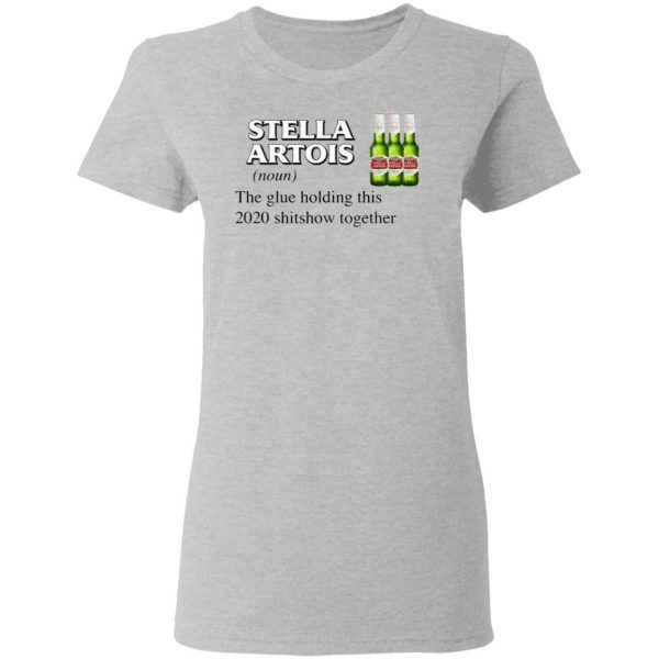 Stella Artois The Glue Holding This 2020 Shitshow Together T-Shirt