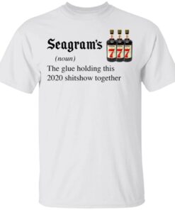 Seagram_s 7 The Glue Holding This 2020 Shitshow Together T-Shirt