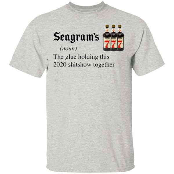 Seagram_s 7 The Glue Holding This 2020 Shitshow Together T-Shirt