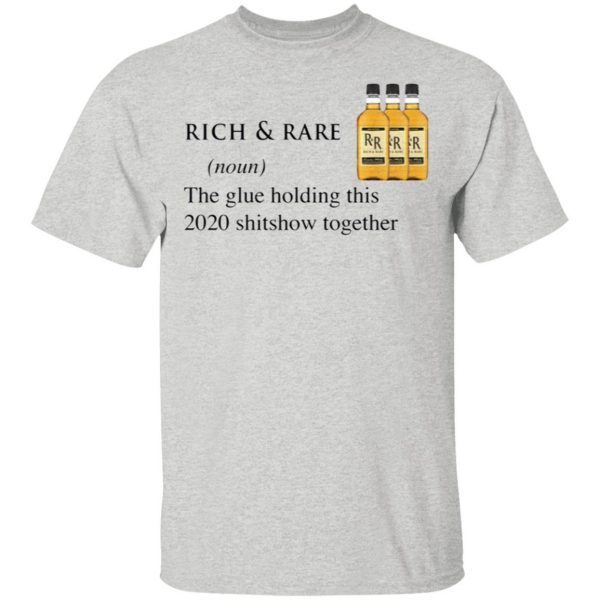 Rich And Rare The Glue Holding This 2020 Shitshow Together T-Shirt