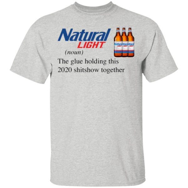Natural Light The Glue Holding This 2020 Shitshow Together T-Shirt