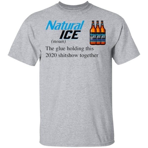 Natural Ice The Glue Holding This 2020 Shitshow Together T-Shirt
