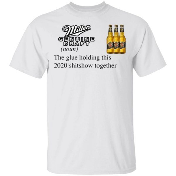 Miller Genuine Draft The Glue Holding This 2020 Shitshow Together T-Shirt