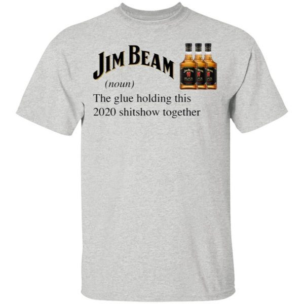 Jim Beam The Glue Holding This 2020 Shitshow Together T-Shirt