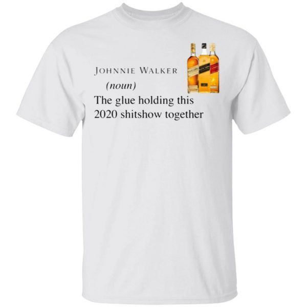Johnnie Walker The Glue Holding This 2020 Shitshow Together T-Shirt