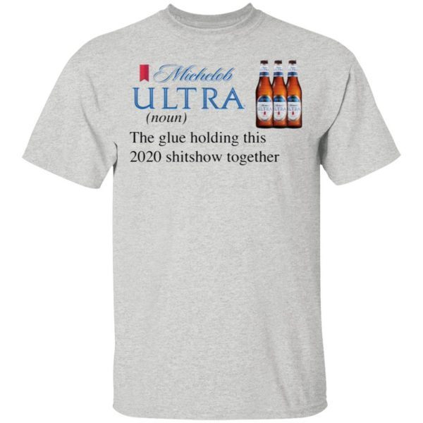 Michelob Ultra The Glue Holding This 2020 Shitshow Together T-Shirt