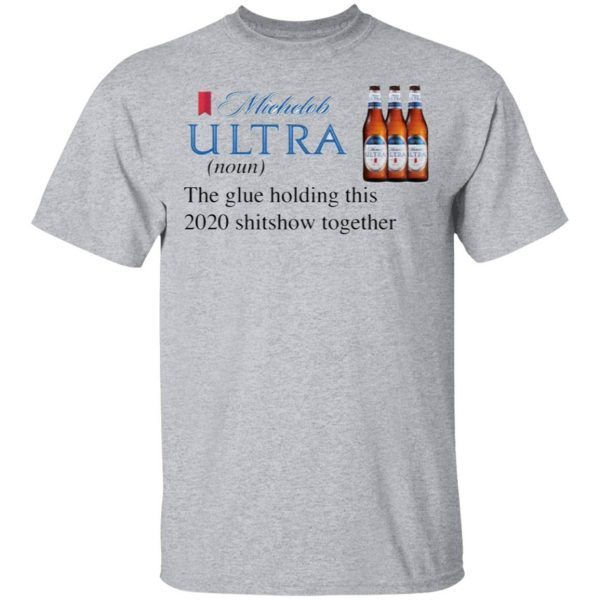 Michelob Ultra The Glue Holding This 2020 Shitshow Together T-Shirt
