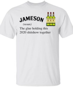 Jameson The Glue Holding This 2020 Shitshow Together T-Shirt