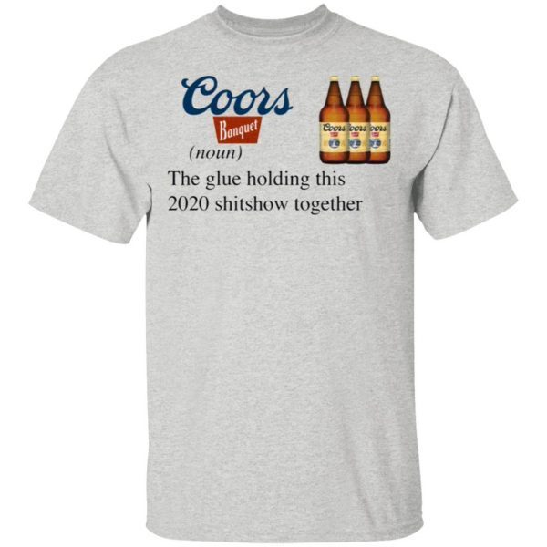 Coors Banquet The Glue Holding This 2020 Shitshow Together T-Shirt