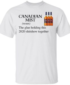 Canadian Mist Whisky The Glue Holding This 2020 Shitshow Together T-Shirt