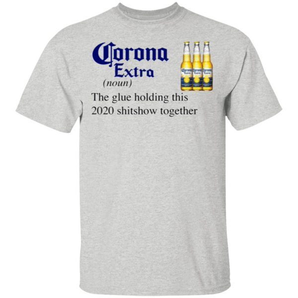 Corona Extra The Glue Holding This 2020 Shitshow Together T-Shirt