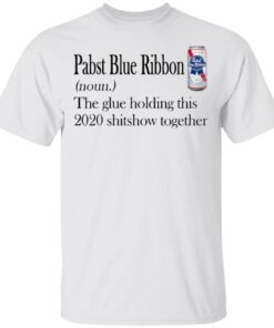 Pabst Blue Ribbon The Glue Holding This 2020 Shishow Together T-Shirt