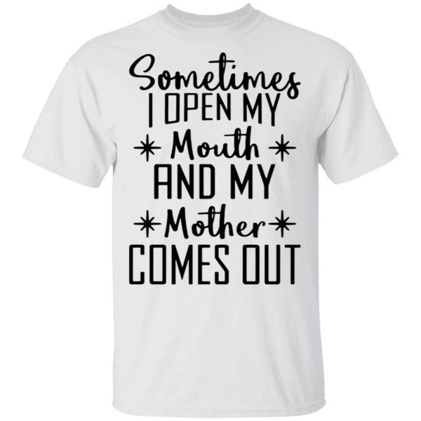 Sometimes I Open My Mouth And My Mother Comes Out T-Shirt