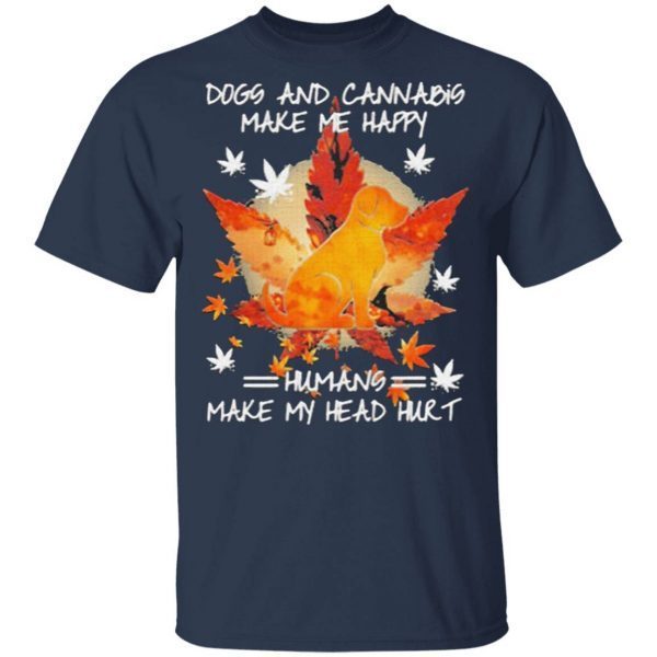 Dogs And Cannabis Make Me Happy Humans Make My Head Hurt T-Shirt