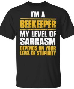 Im a Beekeeper My Level of Sarcasm Depends on your level Of Stupidity T-Shirt