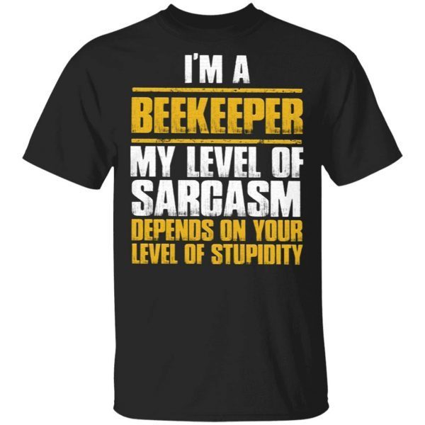 Im a Beekeeper My Level of Sarcasm Depends on your level Of Stupidity T-Shirt