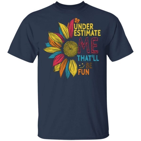 Sunflower Colorful Underestimate Me Thatll Be Fun T-Shirt