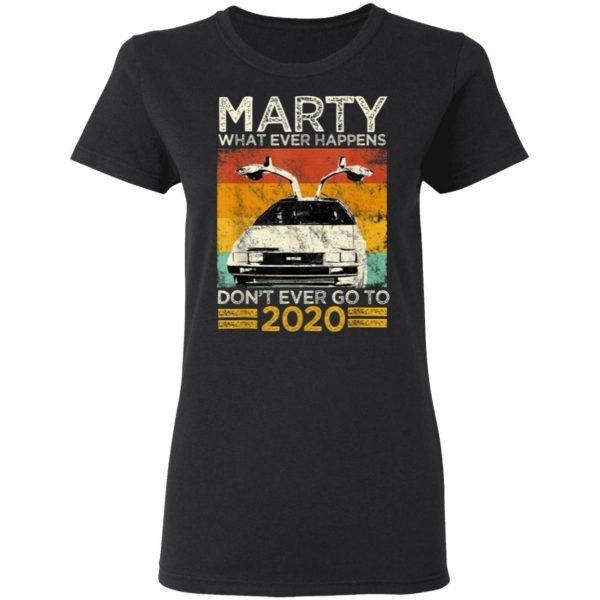 Marty What Ever Happens Dont Ever Go To 2020 T-Shirt