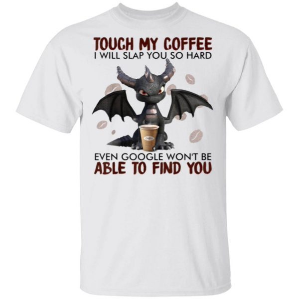 Touch My Coffee I Will Slap You So Hard Dragon Coffee Lovers T-Shirt