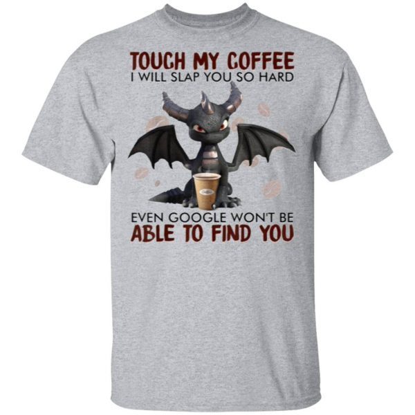 Touch My Coffee I Will Slap You So Hard Dragon Coffee Lovers T-Shirt