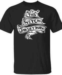 This Witch Doesn’t Burn T-Shirt