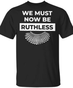We Must Now Be Ruthless T-Shirt