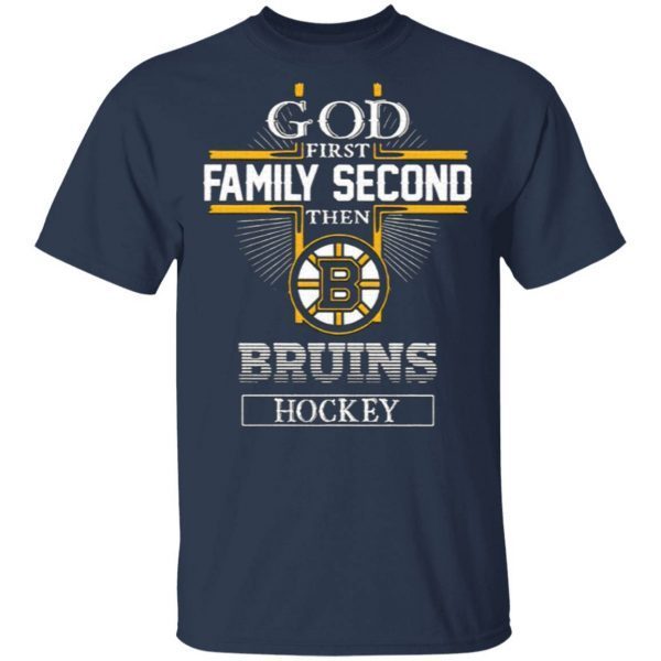 God First Family Second Then Bruins Hockey T-Shirt