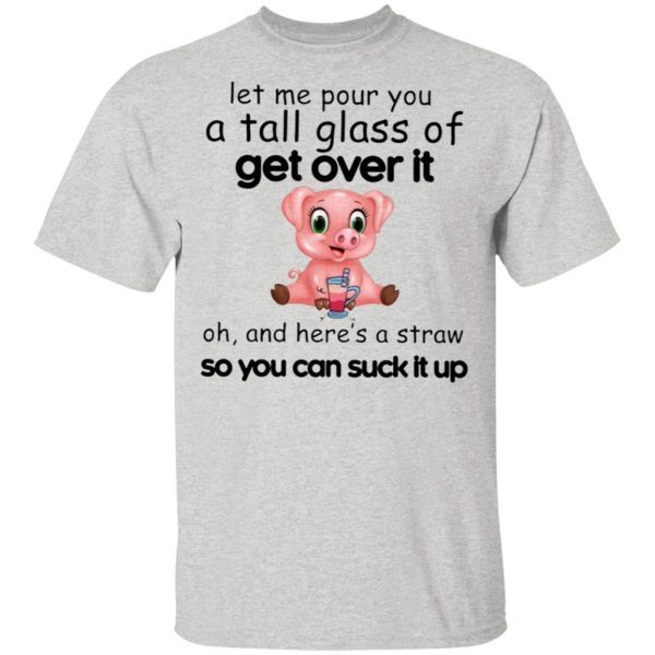 Funny Pig Let Me Pour You A Tall Glass Of Get Over It T-Shirt