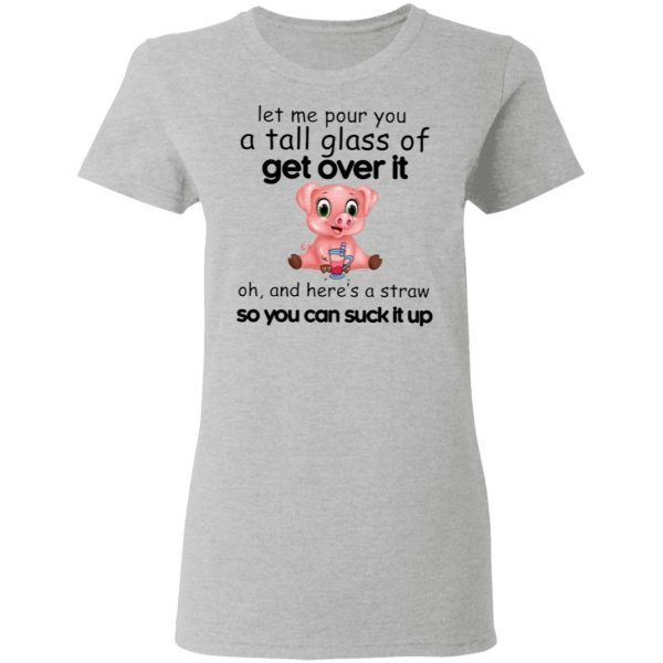 Funny Pig Let Me Pour You A Tall Glass Of Get Over It T-Shirt
