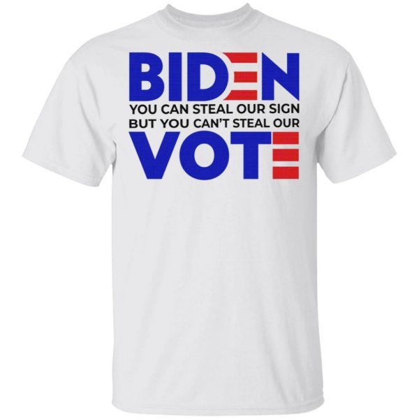 Biden You Can Steal Our Sign But You Can’t Steal Our Vote T-Shirt