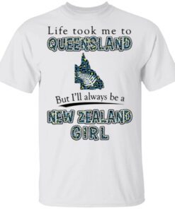 Life Took Me To Queensland But I'll Always Be A New Zealand Girl T Shirt