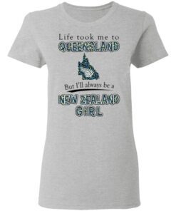 Life Took Me To Queensland But I'll Always Be A New Zealand Girl T Shirt
