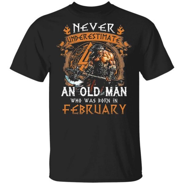 Never Underestimate An Old Viking Man Who Was Born In February T-Shirt