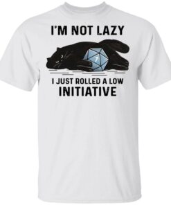 Black Cat I’m not lazy I just rolled a low initiative T-Shirt